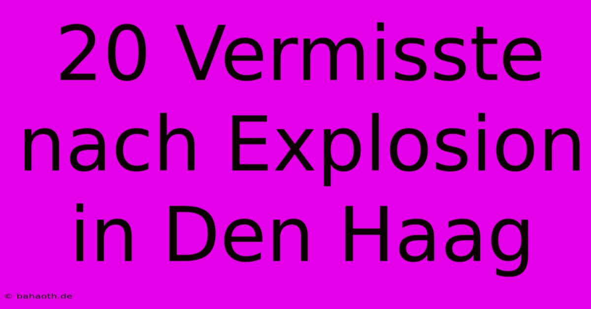 20 Vermisste Nach Explosion In Den Haag