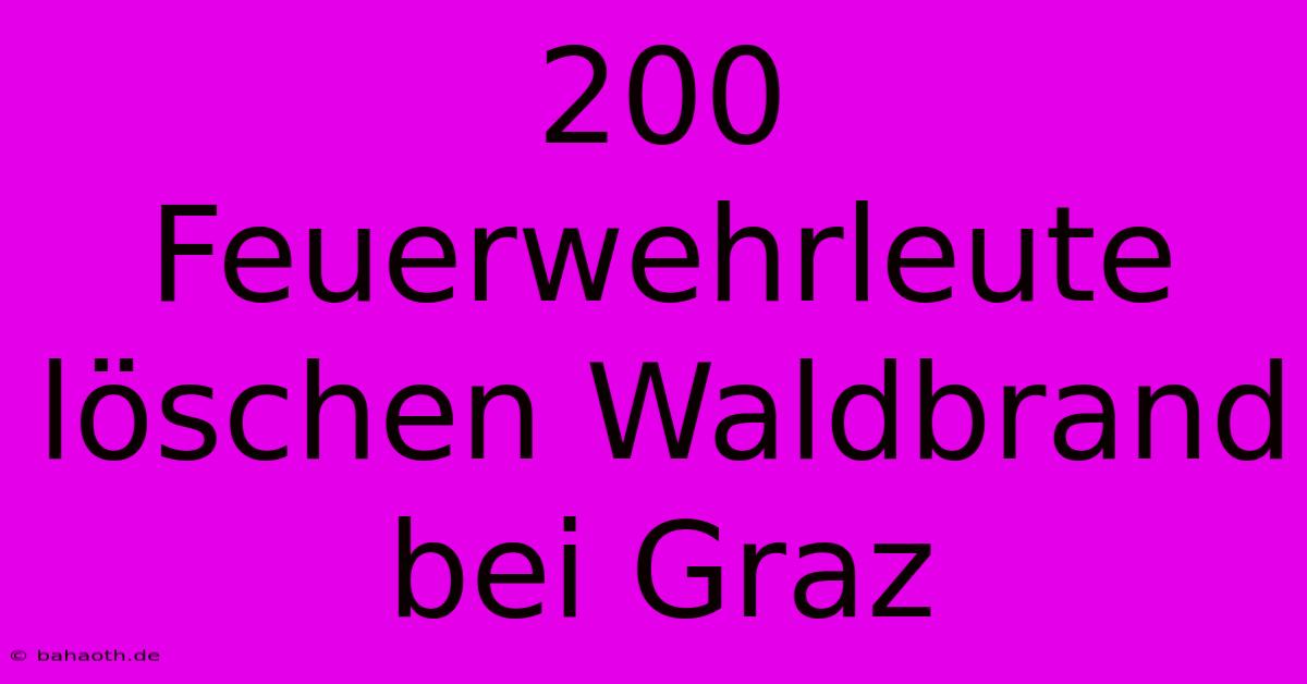 200 Feuerwehrleute Löschen Waldbrand Bei Graz