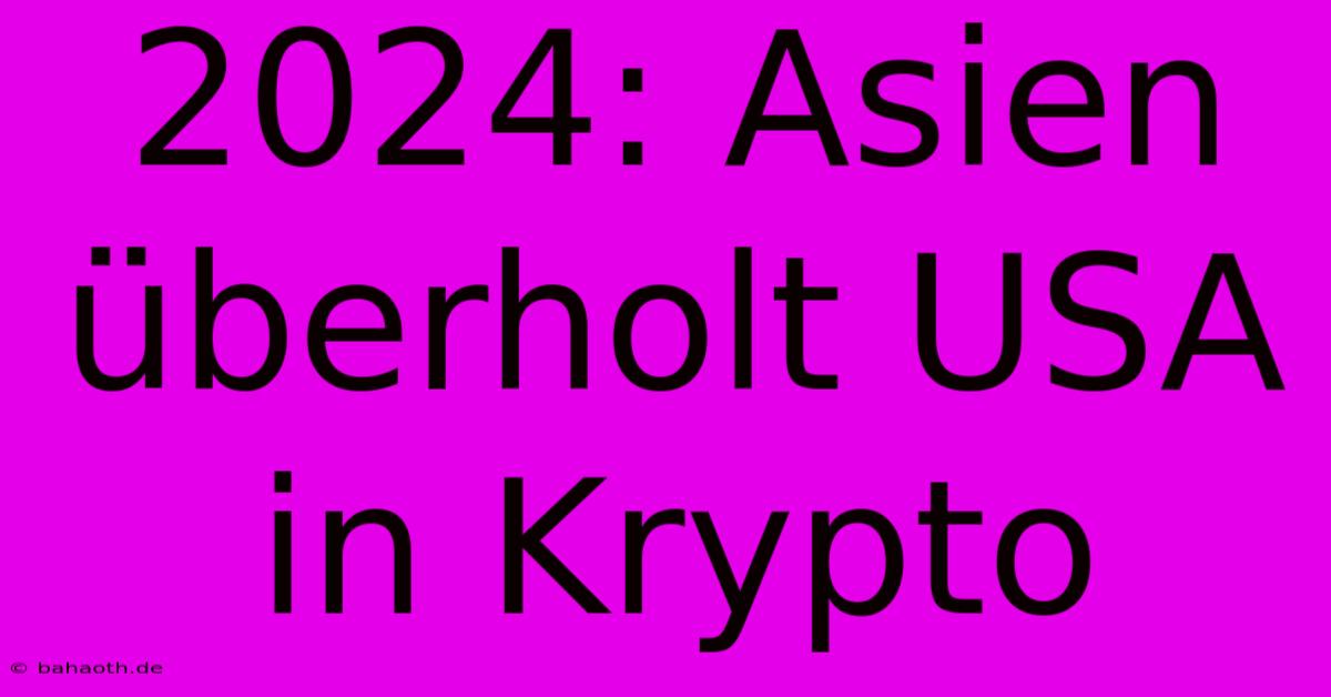 2024: Asien Überholt USA In Krypto