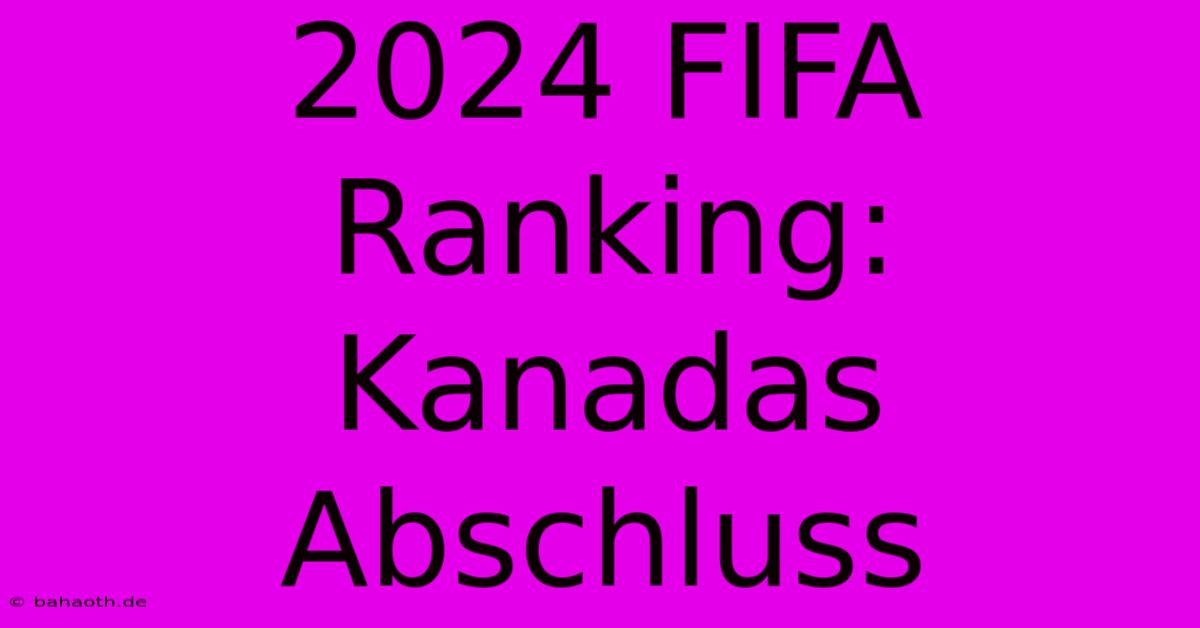 2024 FIFA Ranking: Kanadas Abschluss