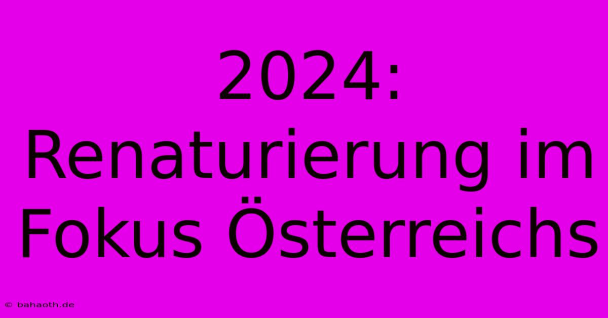 2024: Renaturierung Im Fokus Österreichs