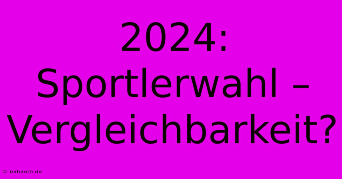 2024: Sportlerwahl – Vergleichbarkeit?