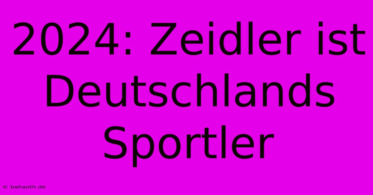 2024: Zeidler Ist Deutschlands Sportler