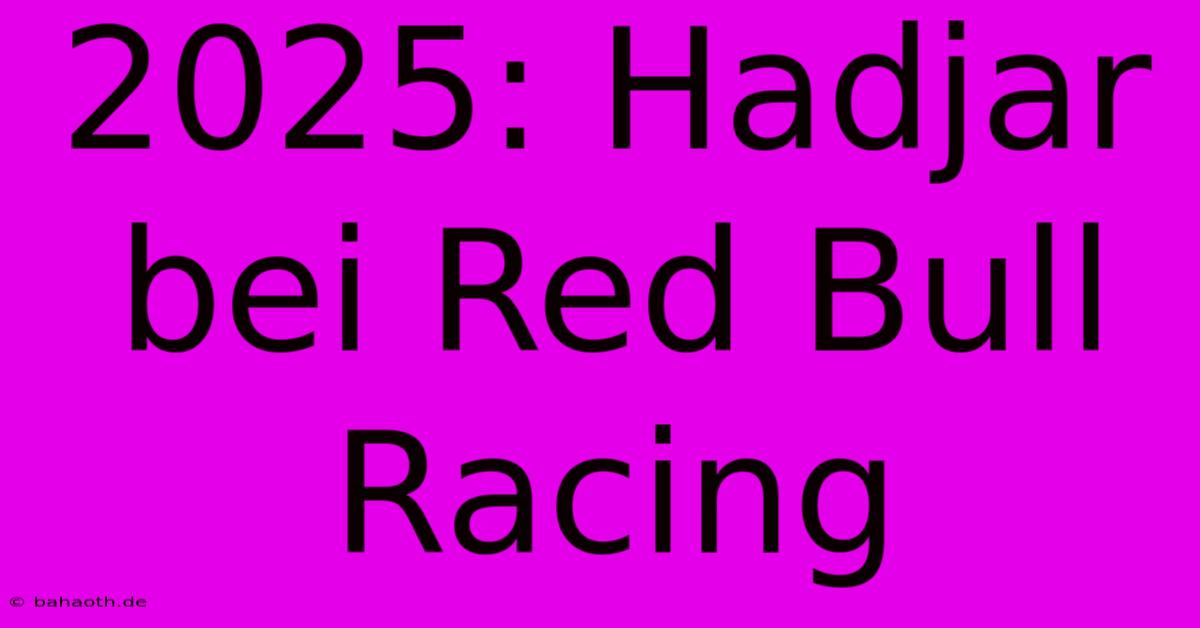 2025: Hadjar Bei Red Bull Racing