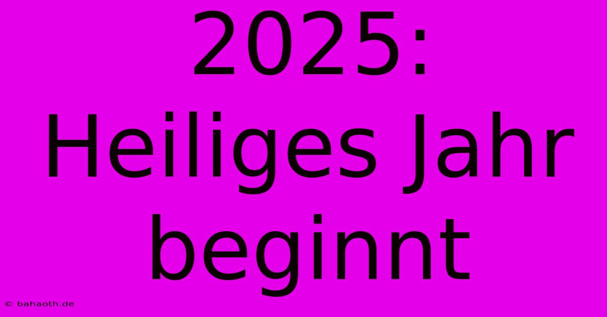 2025: Heiliges Jahr Beginnt