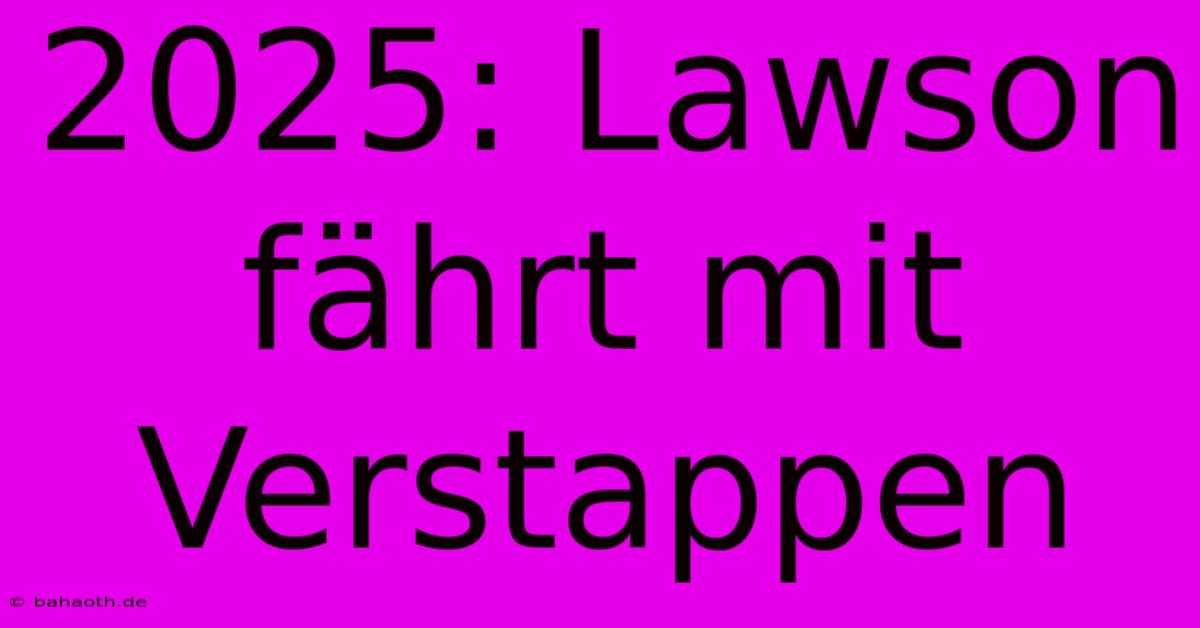 2025: Lawson Fährt Mit Verstappen