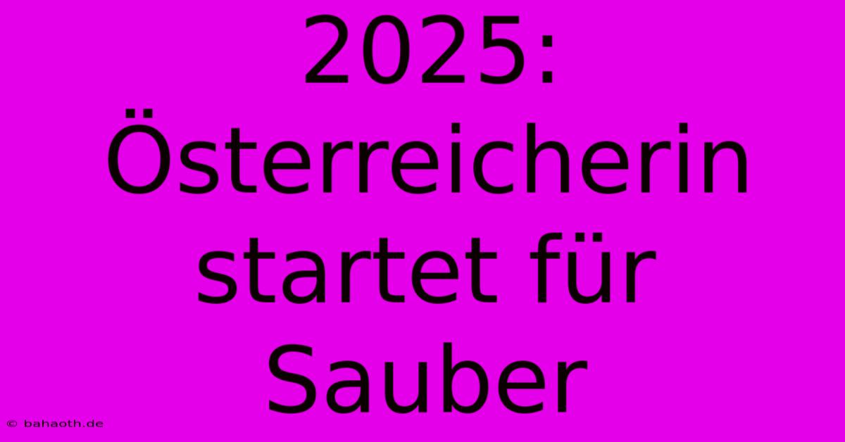 2025: Österreicherin Startet Für Sauber