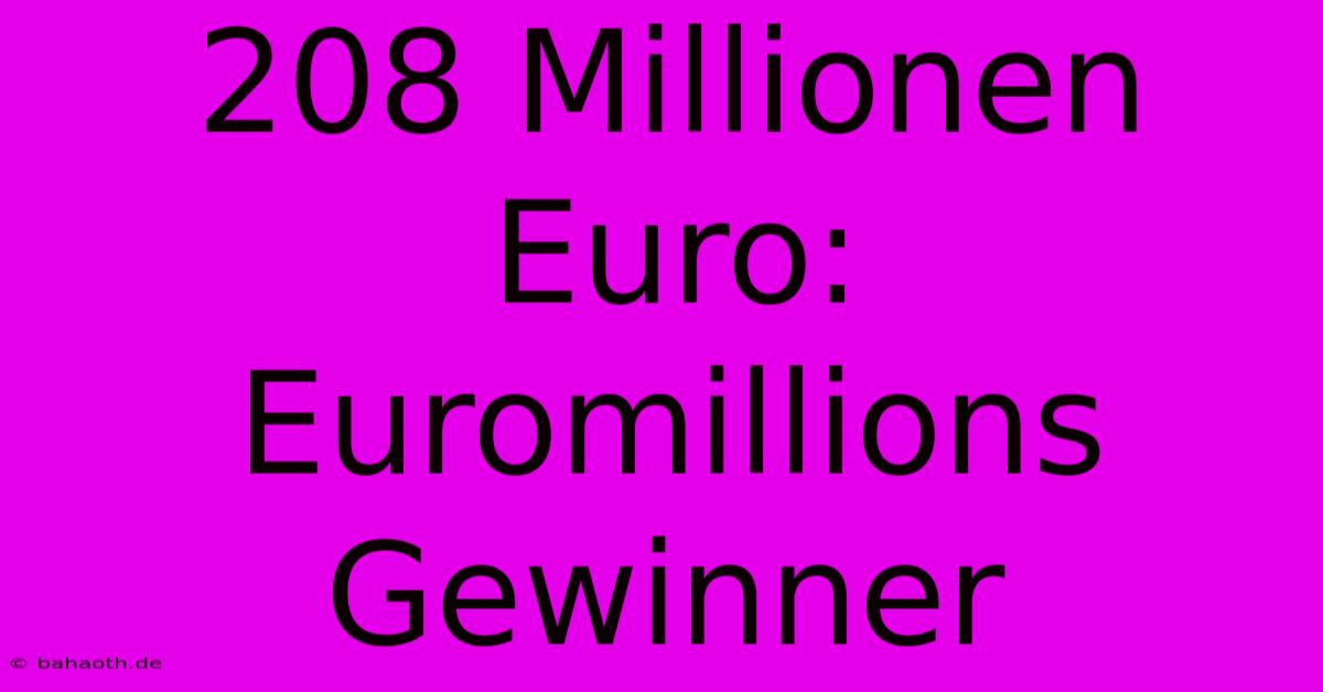 208 Millionen Euro: Euromillions Gewinner