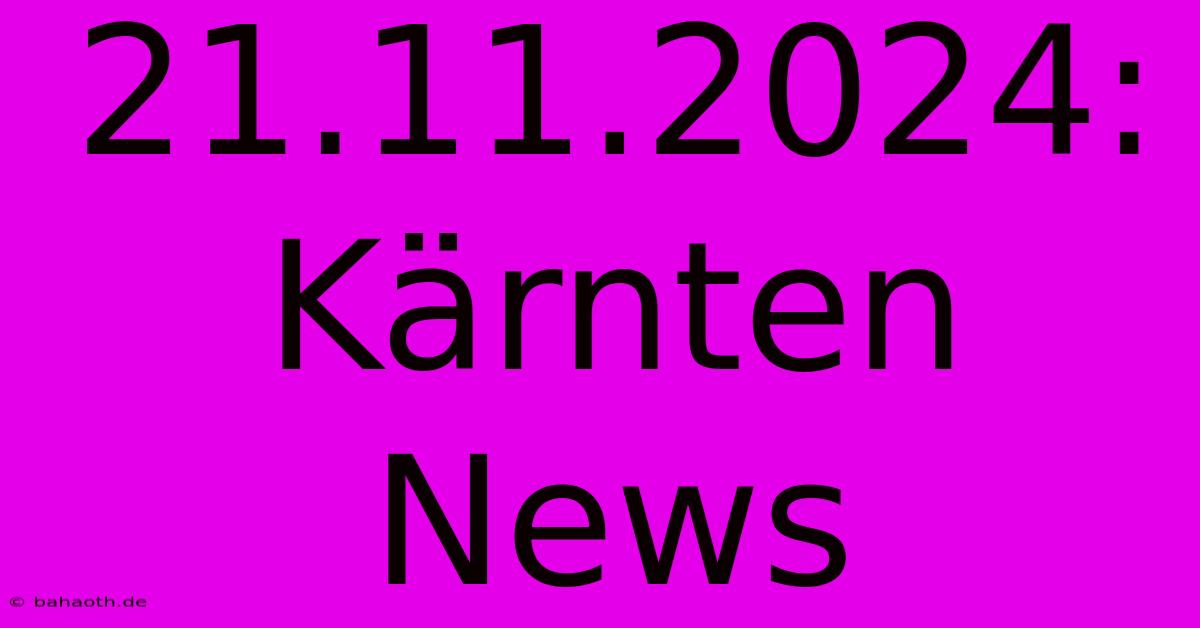 21.11.2024: Kärnten News