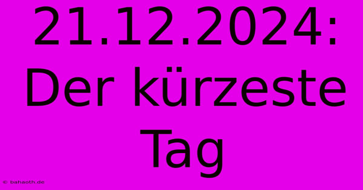 21.12.2024: Der Kürzeste Tag