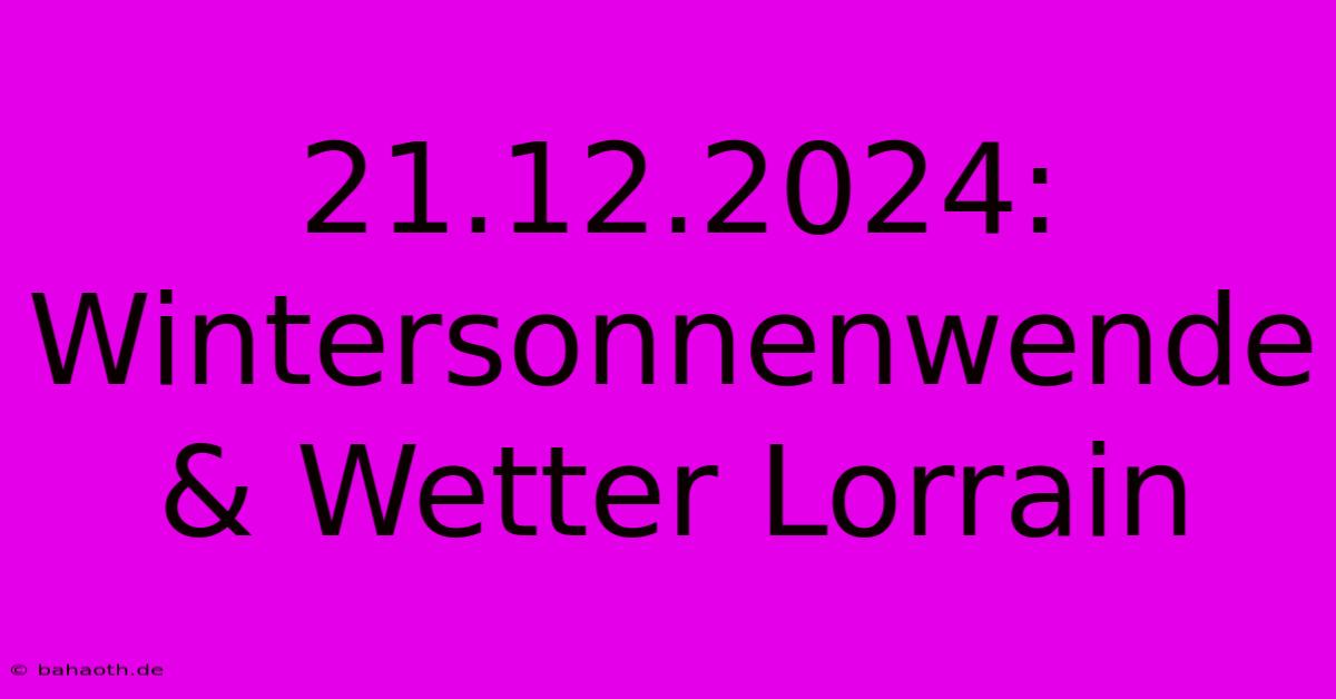 21.12.2024: Wintersonnenwende & Wetter Lorrain