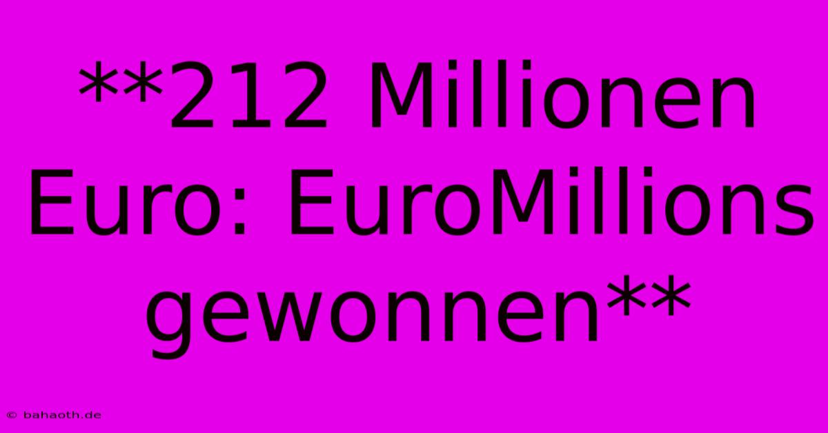 **212 Millionen Euro: EuroMillions Gewonnen**