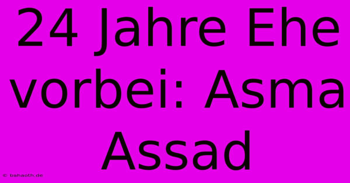 24 Jahre Ehe Vorbei: Asma Assad