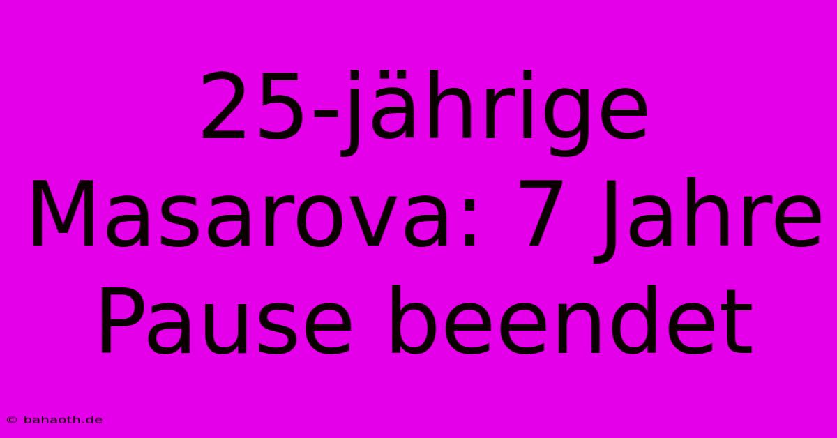 25-jährige Masarova: 7 Jahre Pause Beendet