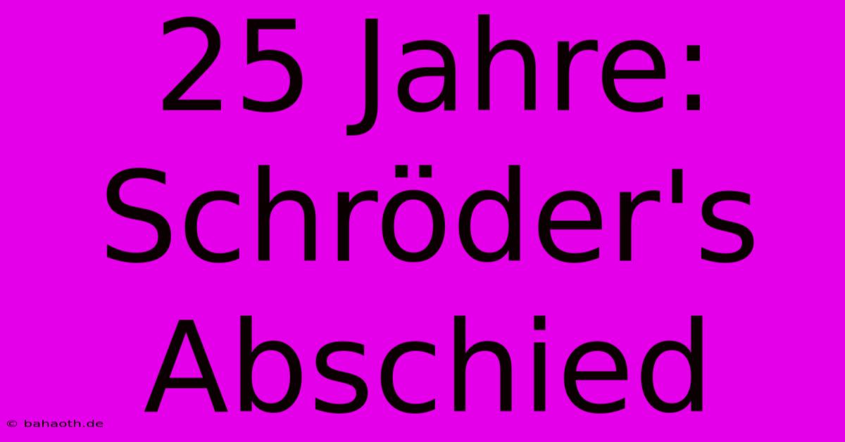 25 Jahre: Schröder's Abschied