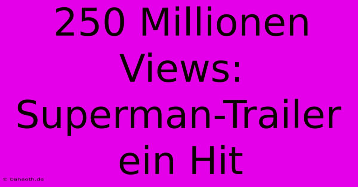 250 Millionen Views: Superman-Trailer Ein Hit