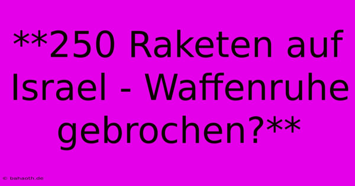 **250 Raketen Auf Israel - Waffenruhe Gebrochen?**