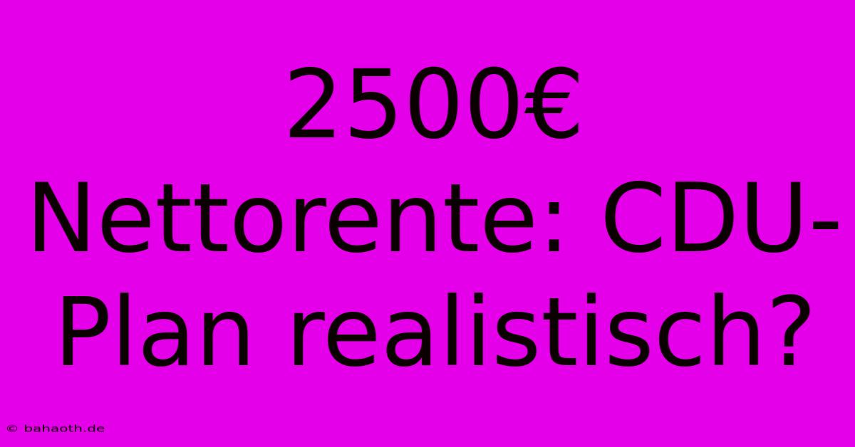 2500€ Nettorente: CDU-Plan Realistisch?