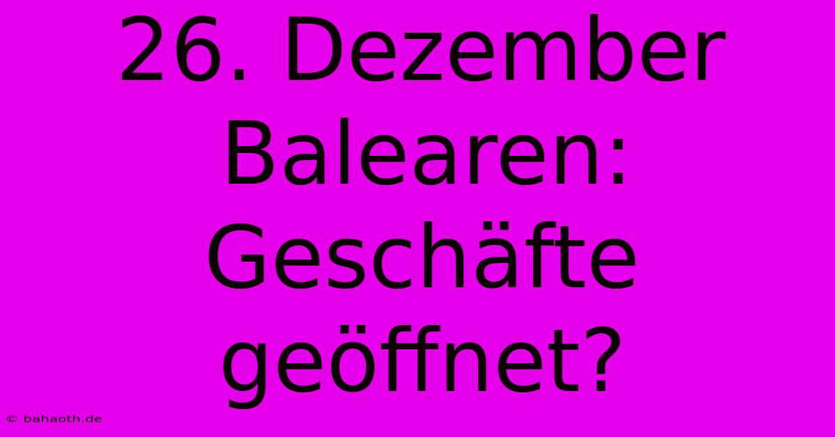 26. Dezember Balearen: Geschäfte Geöffnet?