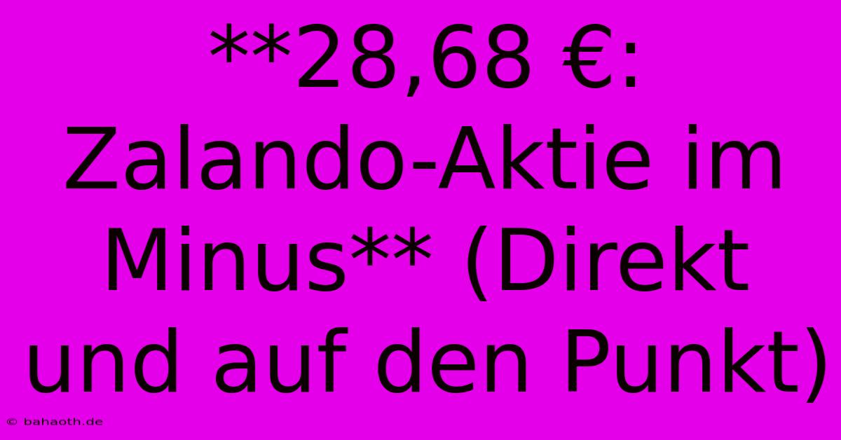 **28,68 €:  Zalando-Aktie Im Minus** (Direkt Und Auf Den Punkt)