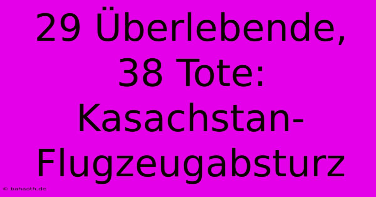 29 Überlebende, 38 Tote: Kasachstan-Flugzeugabsturz