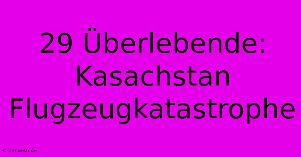 29 Überlebende: Kasachstan Flugzeugkatastrophe