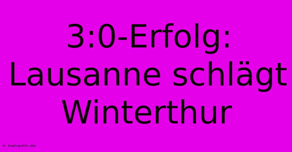 3:0-Erfolg: Lausanne Schlägt Winterthur