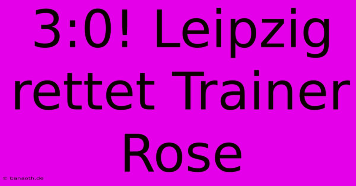 3:0! Leipzig Rettet Trainer Rose