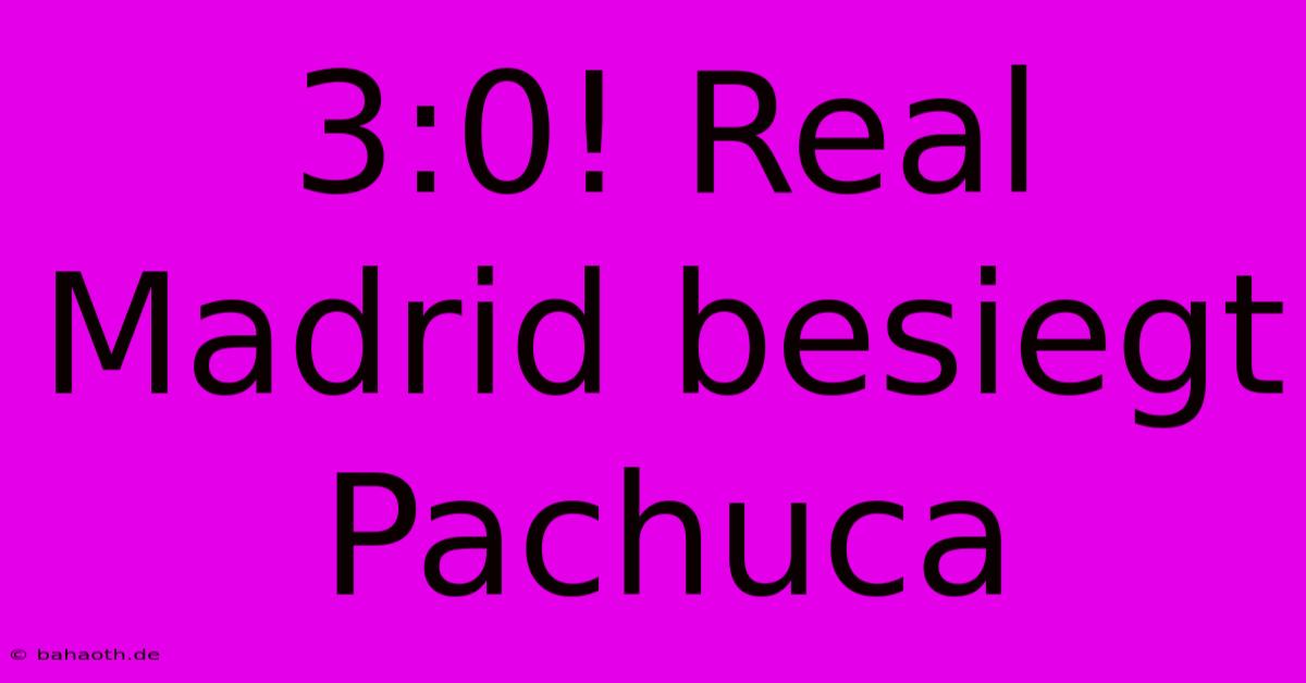 3:0! Real Madrid Besiegt Pachuca