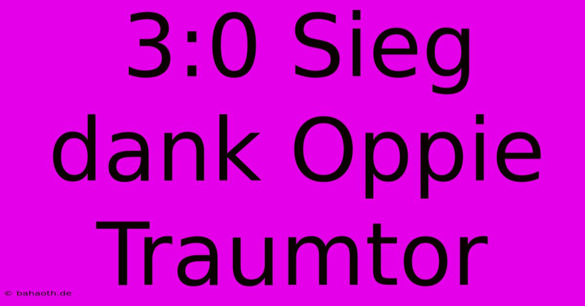 3:0 Sieg Dank Oppie Traumtor