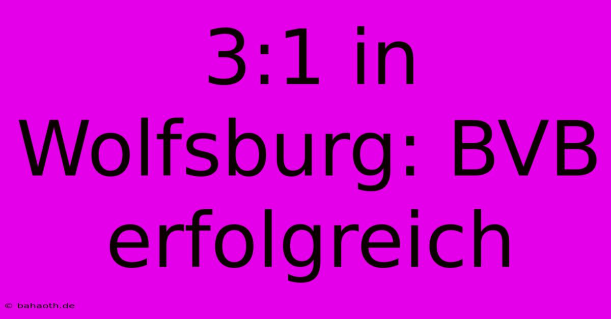 3:1 In Wolfsburg: BVB Erfolgreich