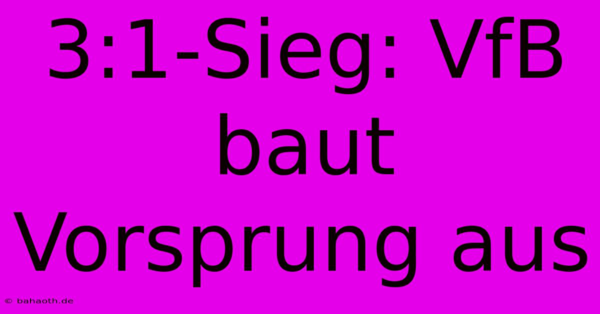 3:1-Sieg: VfB Baut Vorsprung Aus