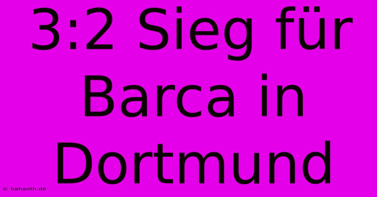 3:2 Sieg Für Barca In Dortmund