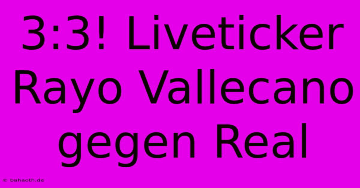 3:3! Liveticker Rayo Vallecano Gegen Real