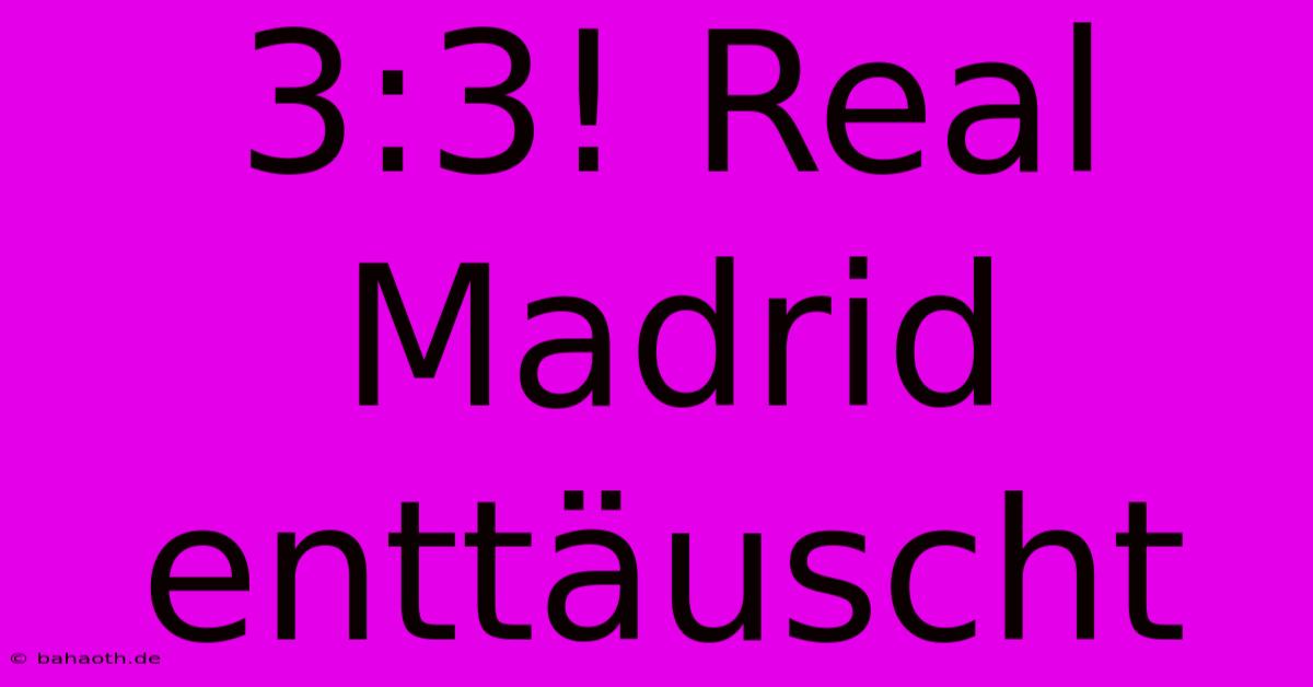 3:3! Real Madrid Enttäuscht