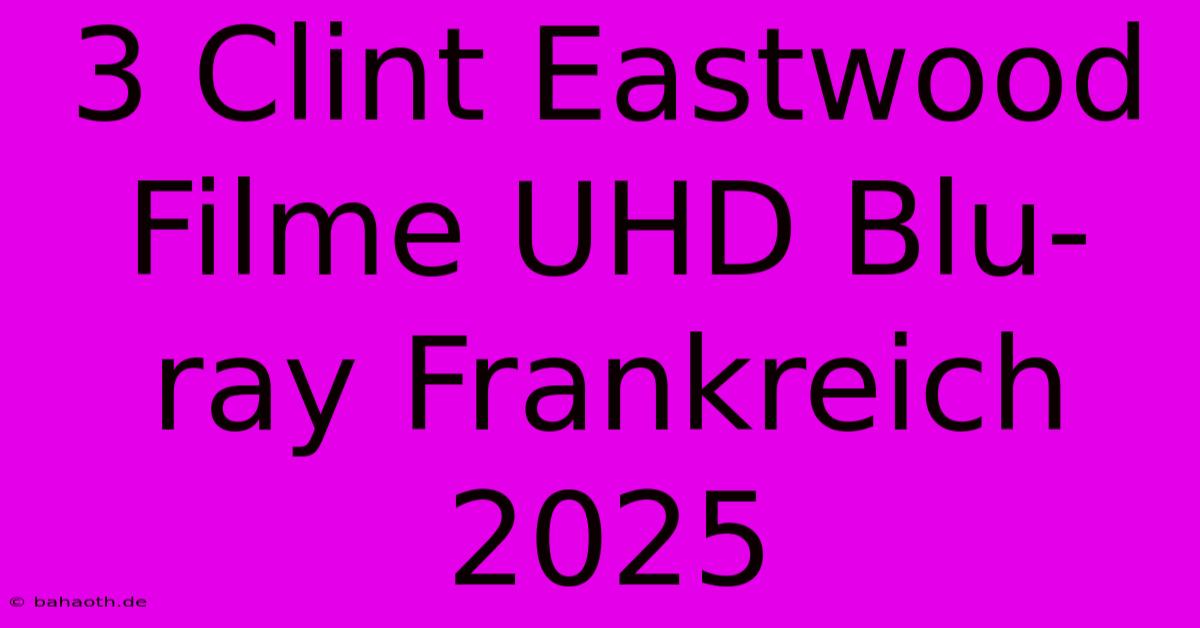 3 Clint Eastwood Filme UHD Blu-ray Frankreich 2025