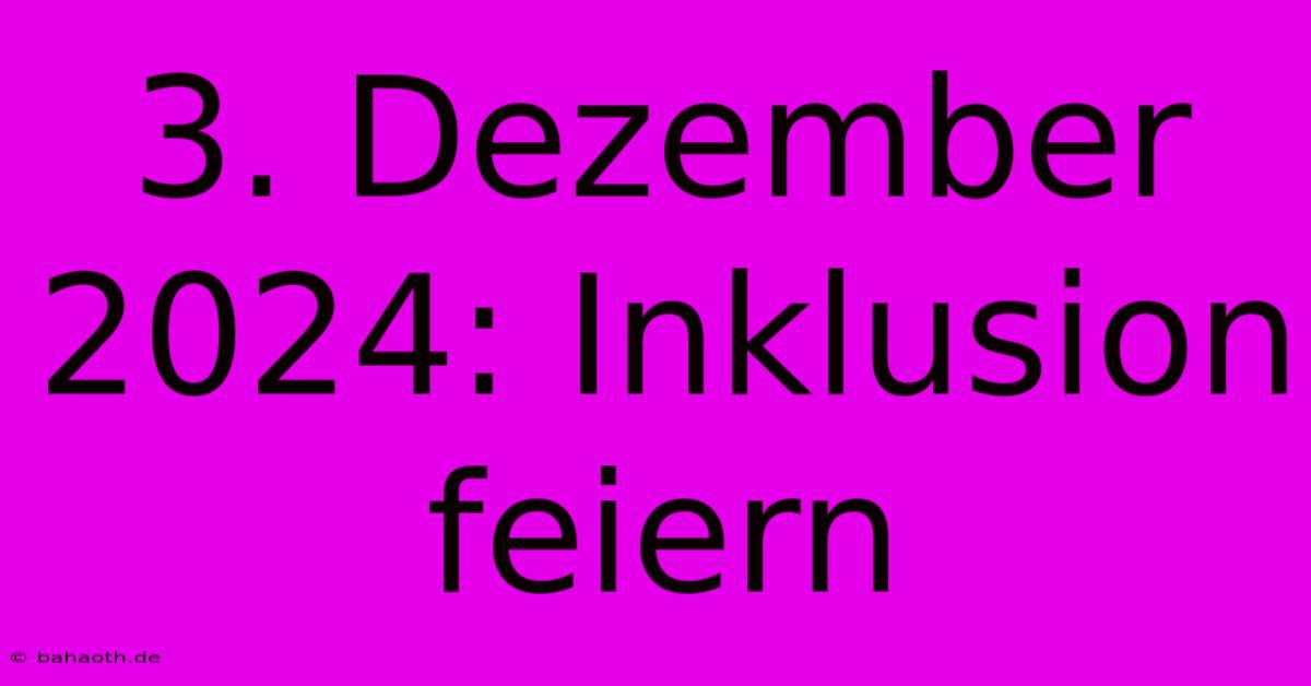 3. Dezember 2024: Inklusion Feiern