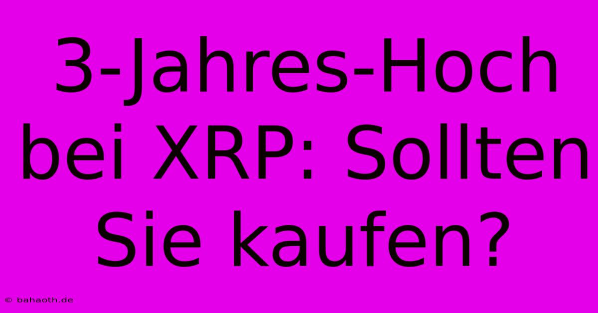 3-Jahres-Hoch Bei XRP: Sollten Sie Kaufen?