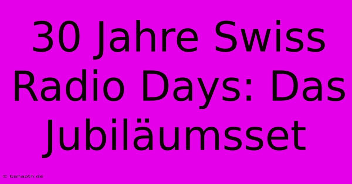 30 Jahre Swiss Radio Days: Das Jubiläumsset