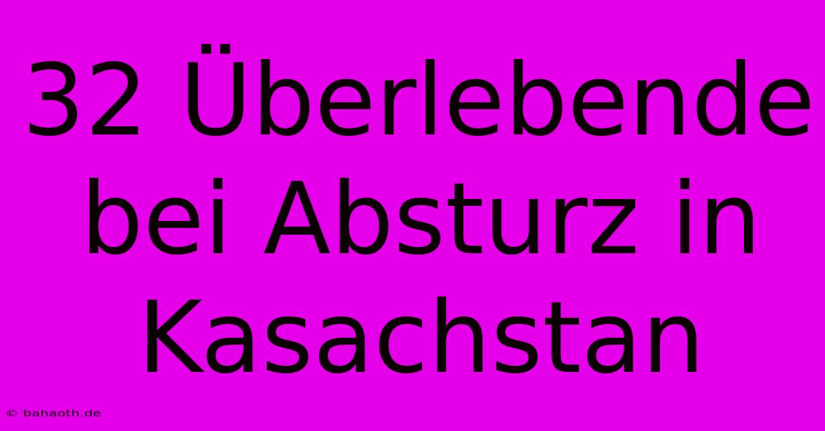 32 Überlebende Bei Absturz In Kasachstan