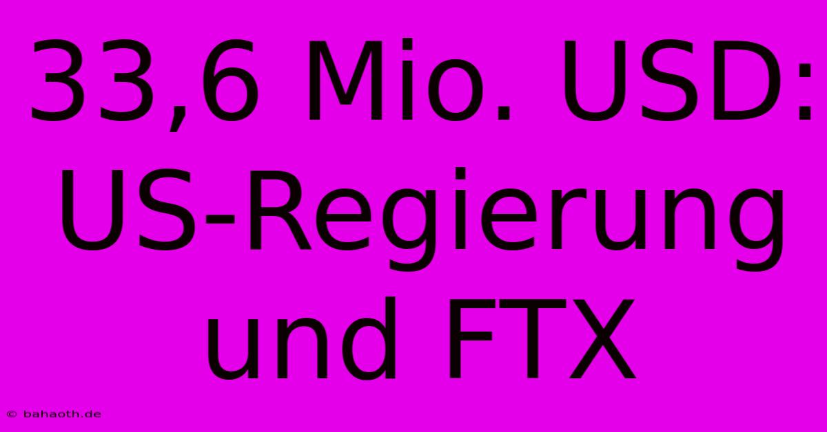 33,6 Mio. USD: US-Regierung Und FTX