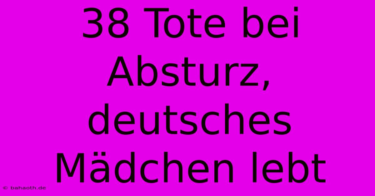 38 Tote Bei Absturz, Deutsches Mädchen Lebt