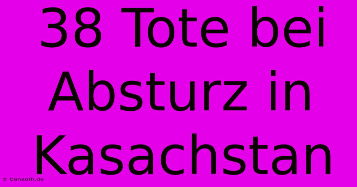 38 Tote Bei Absturz In Kasachstan