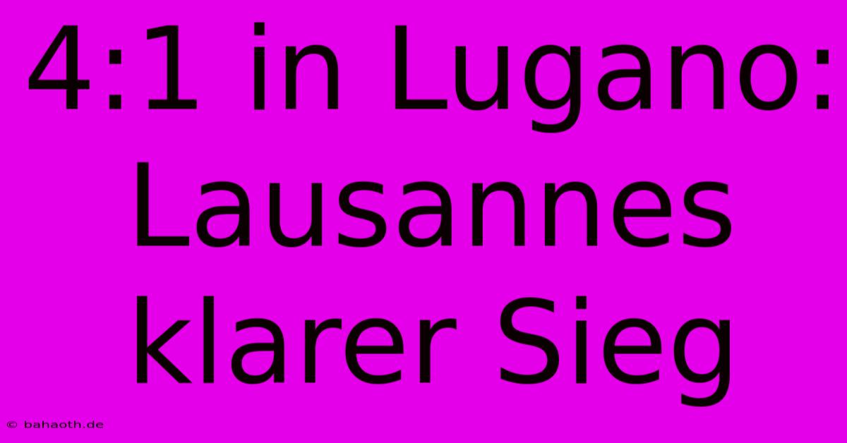 4:1 In Lugano: Lausannes Klarer Sieg