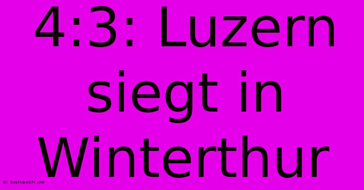 4:3: Luzern Siegt In Winterthur