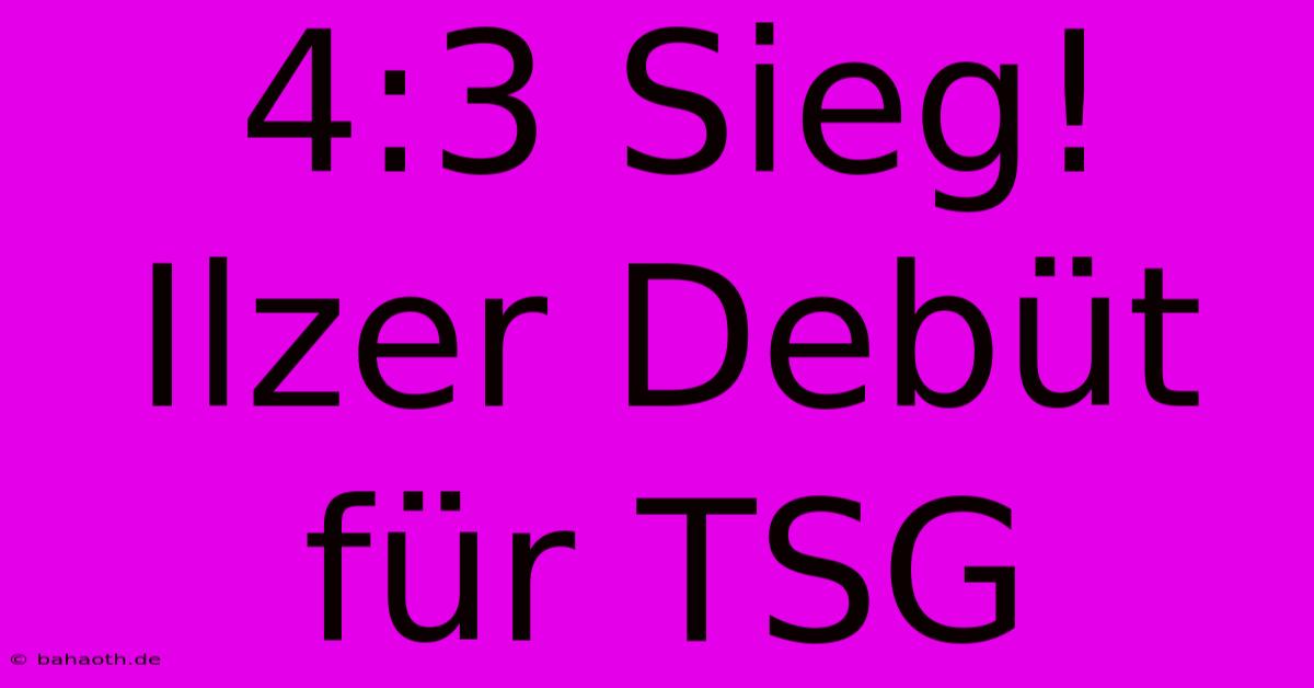 4:3 Sieg! Ilzer Debüt Für TSG