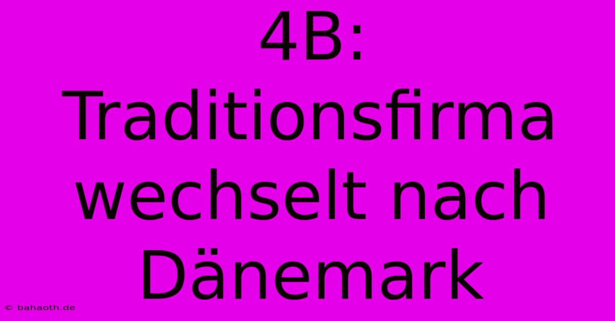 4B: Traditionsfirma Wechselt Nach Dänemark