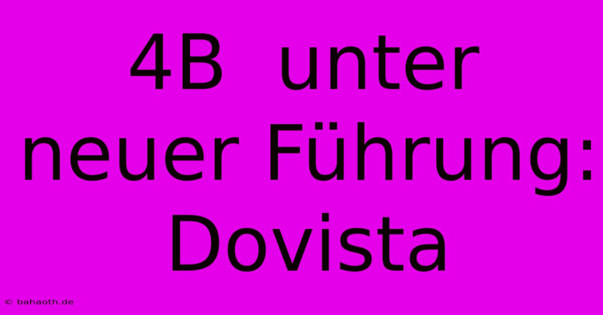 4B  Unter Neuer Führung: Dovista