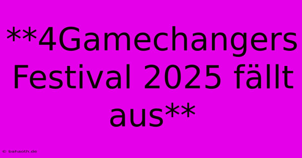 **4Gamechangers Festival 2025 Fällt Aus**