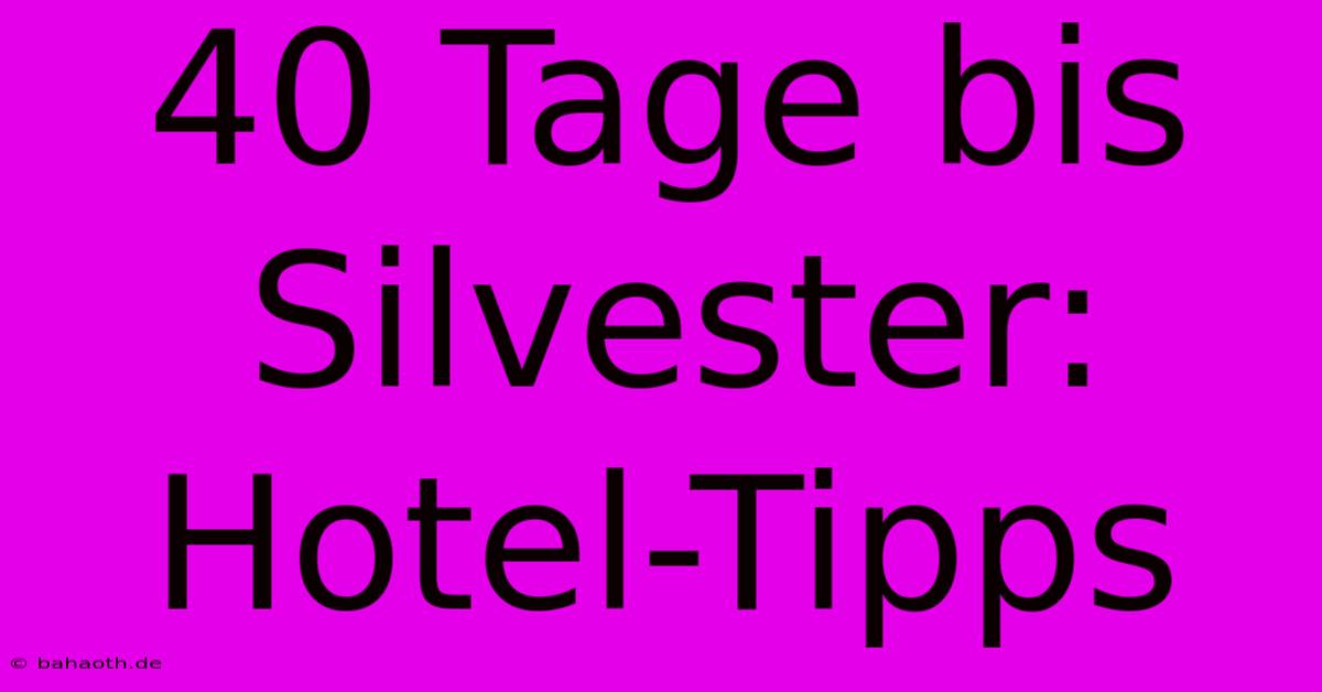 40 Tage Bis Silvester: Hotel-Tipps